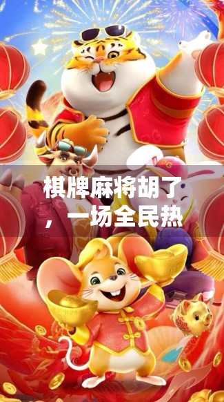 棋牌麻将胡了,一场全民热恋的数字乡愁 棋牌麻将胡了,一场全民热恋的数字乡愁