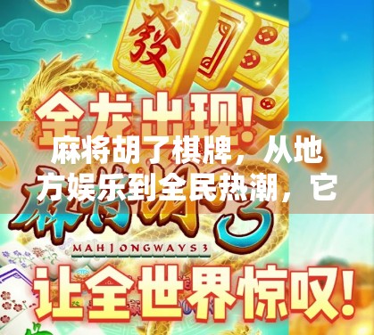 麻将胡了棋牌,从地方娱乐到全民热潮,它为何能火遍全国? 麻将胡了棋牌,从地方娱乐到全民热潮,它为何能火遍全国?