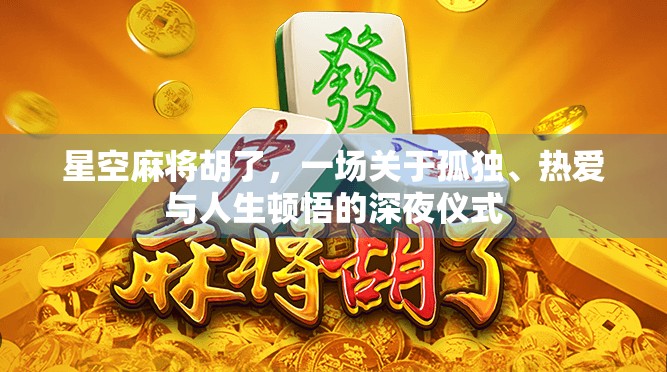 星空麻将胡了，一场关于孤独、热爱与人生顿悟的深夜仪式