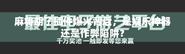 麻将胡了插件爆火背后，是娱乐神器还是作弊陷阱？