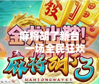 麻将胡了新台,一场全民狂欢背后的社交密码与文化密码 麻将胡了新台,一场全民狂欢背后的社交密码与文化密码