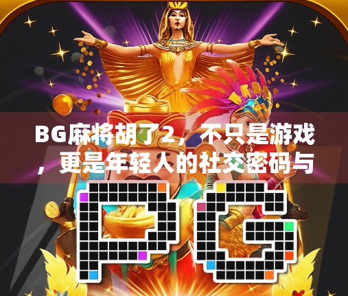 BG麻将胡了2，不只是游戏，更是年轻人的社交密码与情绪出口