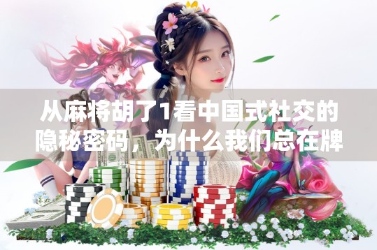 从麻将胡了1看中国式社交的隐秘密码，为什么我们总在牌桌上找到归属感？