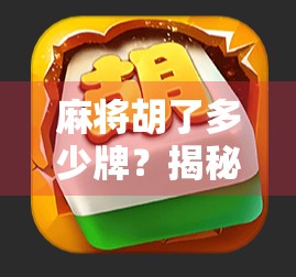 麻将胡了多少牌？揭秘你从未注意的隐藏规则与心理博弈！