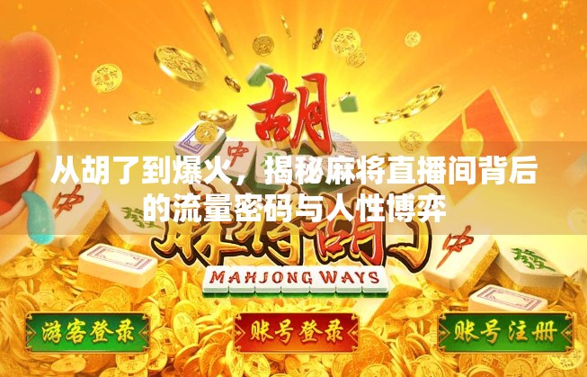 从胡了到爆火，揭秘麻将直播间背后的流量密码与人性博弈