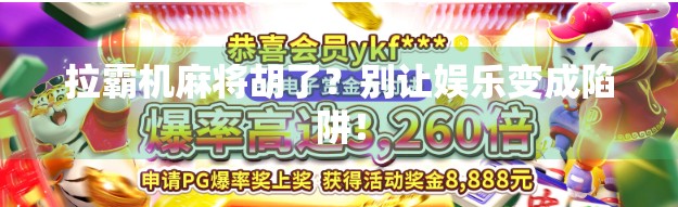 拉霸机麻将胡了？别让娱乐变成陷阱！