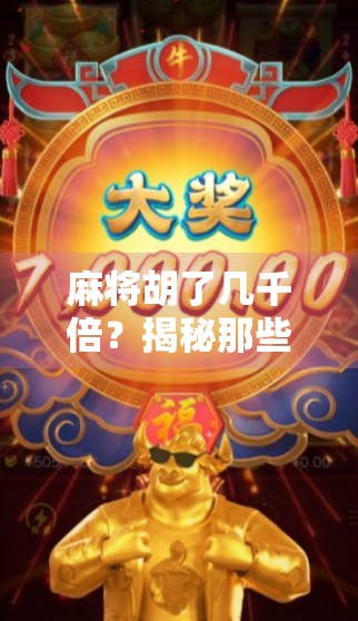 麻将胡了几千倍？揭秘那些一夜暴富的背后真相！