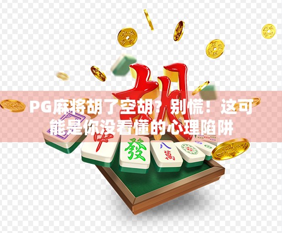 PG麻将胡了空胡？别慌！这可能是你没看懂的心理陷阱