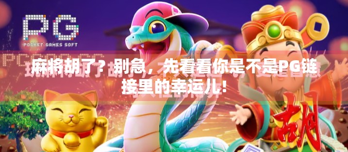 麻将胡了？别急，先看看你是不是PG链接里的幸运儿！