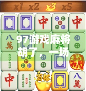 97游戏麻将胡了,一场全民娱乐热潮背后的数字密码与社交狂欢
