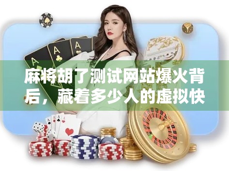 麻将胡了测试网站爆火背后，藏着多少人的虚拟快乐？
