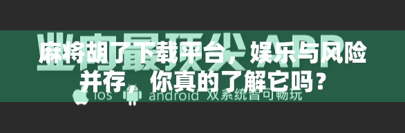 麻将胡了下载平台，娱乐与风险并存，你真的了解它吗？