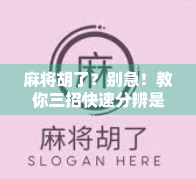 麻将胡了？别急！教你三招快速分辨是否真的胡牌，新手也能秒懂！