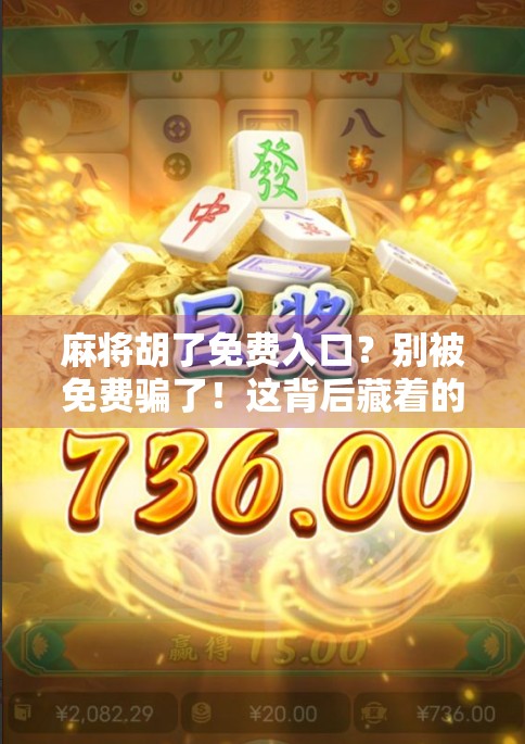 麻将胡了免费入口？别被免费骗了！这背后藏着的坑，90%的人都踩过！