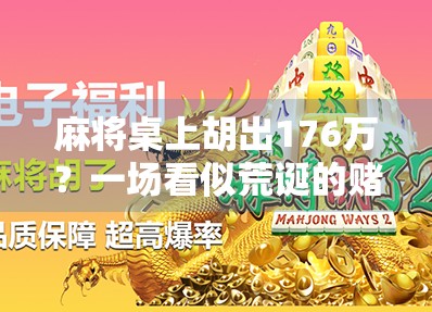 麻将桌上胡出176万？一场看似荒诞的赌博背后，藏着多少人性的贪婪与反思