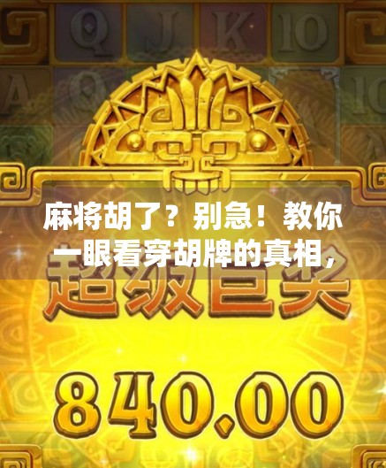 麻将胡了？别急！教你一眼看穿胡牌的真相，新手也能秒变高手！