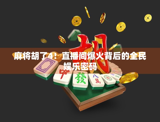 麻将胡了4！直播间爆火背后的全民娱乐密码